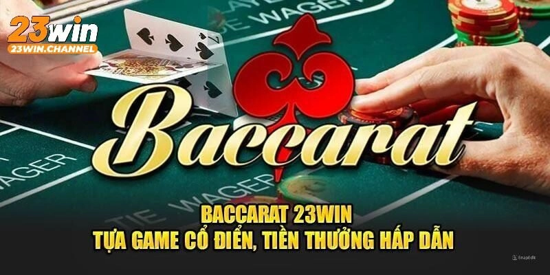 Baccarat là tựa game hấp dẫn ăn khách tại 23Win