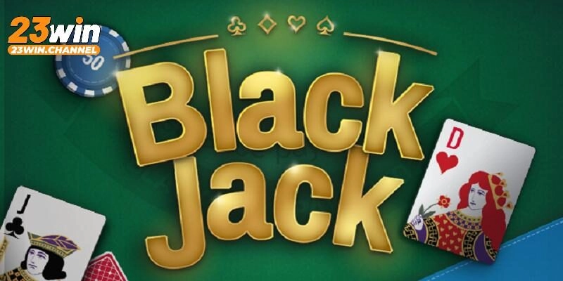 Blackjack 23Win – Trò Chơi Casino Đang Hot Nhất 2025